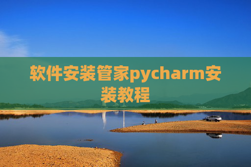 软件安装管家pycharm安装教程